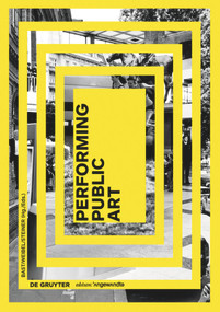 Performing Public Art by Gerald Bast, Peter Weibel, Herwig Steiner, 9783110457575