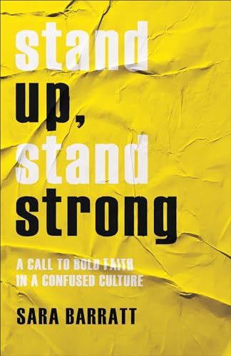 Stand Up, Stand Strong (A Call to Bold Faith in a Confused Culture) by Sara Barratt, 9780801094415