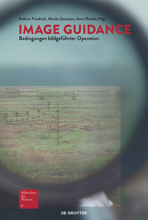 Image Guidance (Bedingungen bildgeführter Operation) (German Edition) by Kathrin Friedrich, Moritz Queisner, Anna Roethe, 9783110457940
