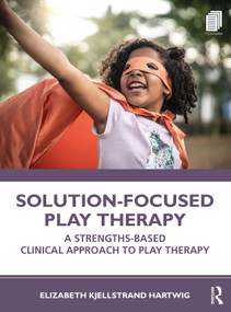 Solution-Focused Play Therapy (A Strengths-Based Clinical Approach to Play Therapy) by Elizabeth Kjellstrand Hartwig, 9780367374440