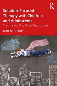 Solution-Focused Therapy with Children and Adolescents (Creative and Play-Based Approaches) - 9781138054554 by Elizabeth R. Taylor, 9781138054554