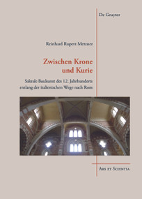 Zwischen Krone und Kurie (Sakrale Baukunst des 12. Jahrhunderts entlang der italienischen Wege nach Rom) (German Edition) by Reinhard Rupert Metzner, 9783110464849