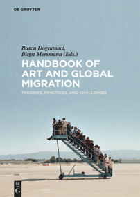 Handbook of Art and Global Migration (Theories, Practices, and Challenges) by Burcu Dogramaci, Birgit Mersmann, 9783110476002