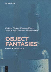 Object Fantasies (Experience & Creation) by Philippe Cordez, Romana Kaske, Julia Saviello, Susanne Thürigen, 9783110476132
