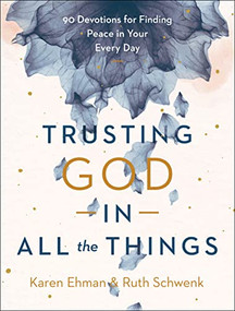 Trusting God in All the Things (90 Devotions for Finding Peace in Your Every Day) by Karen Ehman, Ruth Schwenk, 9780764239618