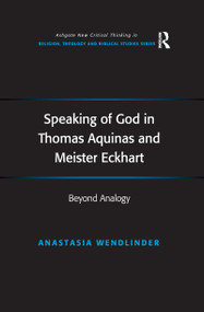 Speaking of God in Thomas Aquinas and Meister Eckhart (Beyond Analogy) - 9781138269668 by Anastasia Wendlinder, 9781138269668