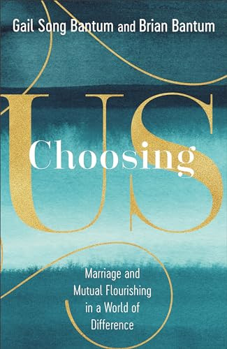 Choosing Us (Marriage and Mutual Flourishing in a World of Difference) by Gail Song Bantum, Brian Bantum, 9781587435379