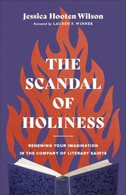 The Scandal of Holiness (Renewing Your Imagination in the Company of Literary Saints) by Jessica Hooten Wilson, Lauren F. Winner, 9781587435249