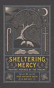 Sheltering Mercy (Prayers Inspired by the Psalms) by Ryan Whitaker Smith, Dan Wilt, 9781587435461