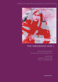 The Indigenous Lens? (Early Photography in the Near and Middle East) by Markus Ritter, Staci G. Scheiwiller, 9783110491357