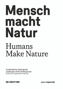 Mensch macht Natur / Humans Make Nature (Landschaft im Anthropozän / Landscapes of the Anthropocene) by Gabriele Mackert, Paul Petritsch, 9783110491982