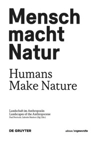 Mensch macht Natur / Humans Make Nature (Landschaft im Anthropozän / Landscapes of the Anthropocene) (German Edition) by Gabriele Mackert, Paul Petritsch, 9783110491982