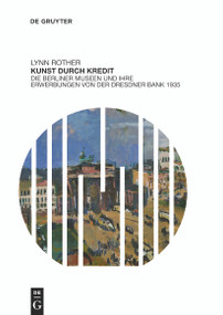 Kunst durch Kredit (Die Berliner Museen und ihre Erwerbungen von der Dresdner Bank 1935) (German Edition) by Lynn Rother, 9783110494525
