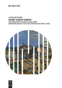 Kunst durch Kredit (Die Berliner Museen und ihre Erwerbungen von der Dresdner Bank 1935) (German Edition) by Lynn Rother, 9783110494525