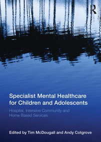Specialist Mental Healthcare for Children and Adolescents (Hospital, Intensive Community and Home Based Services) by Tim McDougall, Andy Cotgrove, 9780415520911