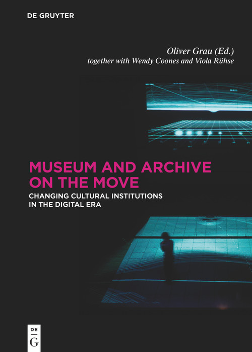 Museum and Archive on the Move (Changing Cultural Institutions in the Digital Era) by Oliver Grau, Wendy Coones, Viola Rühse, 9783110520514