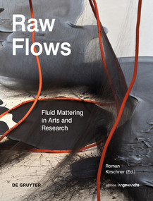 Raw Flows. Fluid Mattering in Arts and Research by Roman Kirschner, 9783110523959