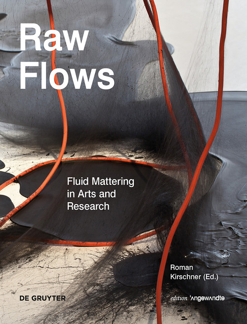 Raw Flows. Fluid Mattering in Arts and Research by Roman Kirschner, 9783110523959