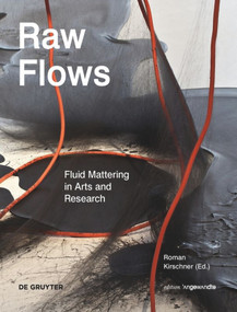 Raw Flows. Fluid Mattering in Arts and Research by Roman Kirschner, 9783110523959