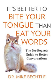 It's Better to Bite Your Tongue Than Eat Your Words (The No-Regrets Guide to Better Conversations) by Dr. Mike Bechtle, 9780800737887