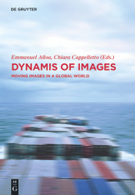 Dynamis of the Image (Moving Images in a Global World) by Emmanuel Alloa, Chiara Cappelletto, 9783110528749