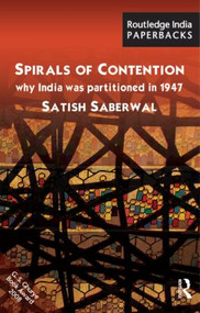 Spirals of Contention (Why India was Partitioned in 1947) by Satish Saberwal, 9780415841962