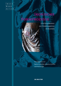 Ikonische Formprozesse (Zur Philosophie des Unbestimmten in Bildern) by Marion Lauschke, Johanna Schiffler, Franz Engel, 9783110531039