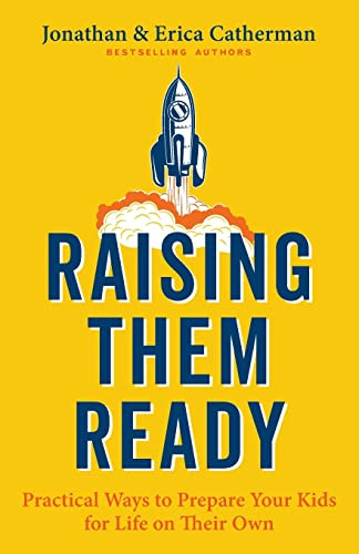 Raising Them Ready (Practical Ways to Prepare Your Kids for Life on Their Own) by Jonathan Catherman, Erica Catherman, 9780800736583