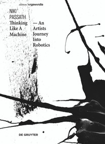 Thinking Like a Machine (An Artists Journey Into Robotics) by Niki Passath, 9783110542554