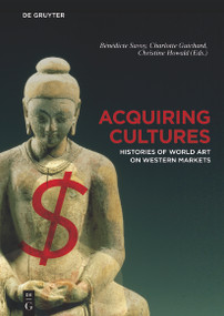Acquiring Cultures (Histories of World Art on Western Markets) by Bénédicte Savoy, Charlotte Guichard, Christine Howald, 9783110543988