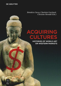 Acquiring Cultures (Histories of World Art on Western Markets) by Bénédicte Savoy, Charlotte Guichard, Christine Howald, 9783110543988