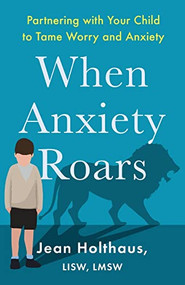 When Anxiety Roars (Partnering with Your Child to Tame Worry and Anxiety) by Jean Holthaus LISW, LMSW, 9780800736088