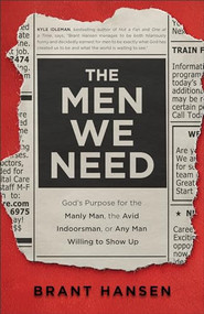 The Men We Need (God's Purpose for the Manly Man, the Avid Indoorsman, or Any Man Willing to Show Up) by Brant Hansen, Sherri Lynn, 9780801094521