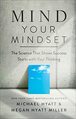 Mind Your Mindset (The Science That Shows Success Starts with Your Thinking) by Michael Hyatt, Megan Hyatt Miller, 9780801094705