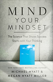 Mind Your Mindset (The Science That Shows Success Starts with Your Thinking) by Michael Hyatt, Megan Hyatt Miller, 9780801094705