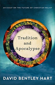 Tradition and Apocalypse (An Essay on the Future of Christian Belief) by David Bentley Hart, 9780801039386