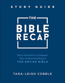 The Bible Recap Study Guide (Daily Questions to Deepen Your Understanding of the Entire Bible) by Tara-Leigh Cobble, 9780764240324