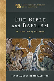 The Bible and Baptism (The Fountain of Salvation) by Isaac Augustine Morales OP, Timothy C. Gray, John Sehorn, 9781540961785