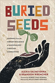 Buried Seeds (Learning from the Vibrant Resilience of Marginalized Christian Communities) by Alexia Salvatierra, Brandon Wrencher, Robert Chao Romero, Willie Jennings, 9781540964649