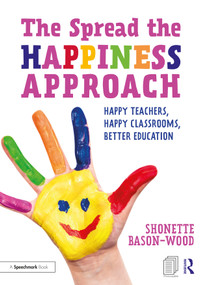The Spread the Happiness Approach: Happy Teachers, Happy Classrooms, Better Education by Shonette Bason-Wood, 9781138323605
