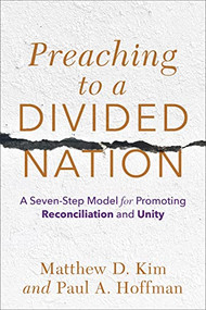 Preaching to a Divided Nation (A Seven-Step Model for Promoting Reconciliation and Unity) by Matthew D. Kim, Paul A. Hoffman, 9781540964748