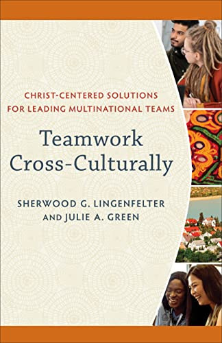 Teamwork Cross-Culturally (Christ-Centered Solutions for Leading Multinational Teams) by Sherwood G. Lingenfelter, Julie A. Green, 9781540965448