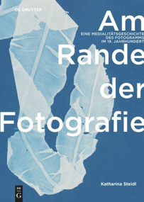 Am Rande der Fotografie (Eine Medialitätsgeschichte des Fotogramms im 19. Jahrhundert) (German Edition) by Katharina Steidl, 9783110567809