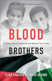 Blood Brothers (The Dramatic Story of a Palestinian Christian Working for Peace in Israel) by Elias Chacour, David Hazard, James A. Baker III, Elias Chacour, 9781540902177