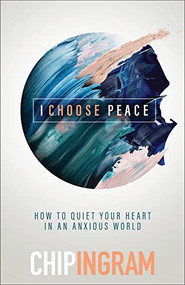 I Choose Peace (How to Quiet Your Heart in an Anxious World) - 9781540901286 by Chip Ingram, 9781540901286