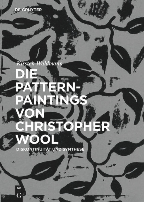 Die Pattern-Paintings von Christopher Wool (Diskontinuität und Synthese) (German Edition) by Kirsten Waldmann, 9783110584691