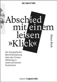 Abschied mit einem leisen "Klick" (Die fotografische Berichterstattung über den Ersten Weltkrieg in österreichischen Illustrierten) (German Edition) by Klaus Bock, 9783110585377