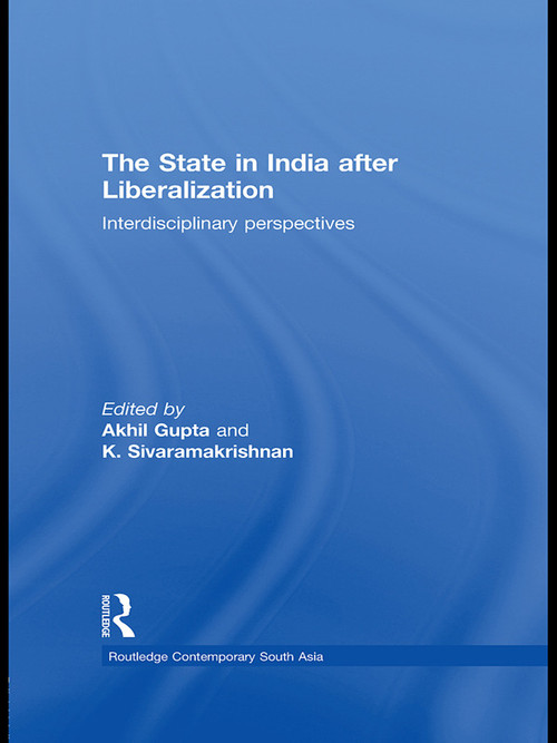 The State in India after Liberalization (Interdisciplinary Perspectives) by Akhil Gupta, Kalyanakrishnan Sivaramakrishnan, 9780415631754