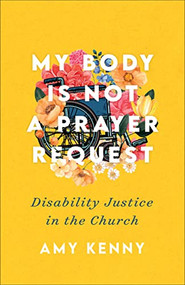 My Body Is Not a Prayer Request (Disability Justice in the Church) by Amy Kenny, 9781587435454