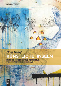 Künstliche Inseln (Mythos, Moderne und Tourismus von Watteau bis Manrique) (German Edition) by Dora Imhof, 9783110595758